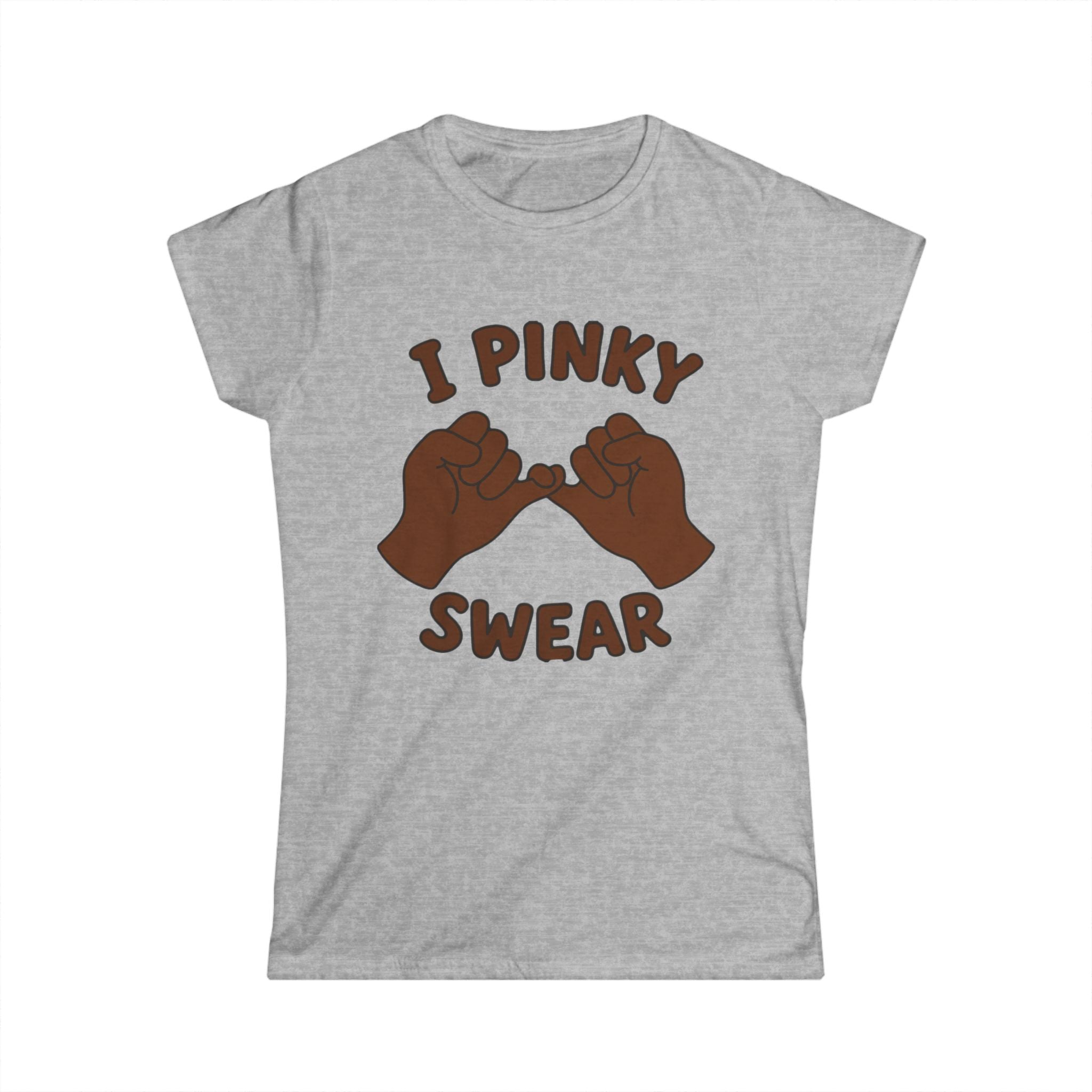 Woman's softstyle tee "I PINKY SWEAR"